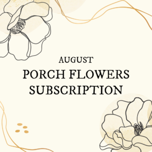 August Porch Flower Subscription