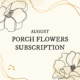 August Porch Flower Subscription