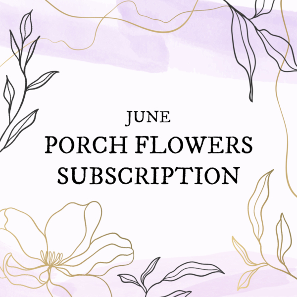 June Porch Flowers Subsciption