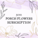 June Porch Flowers Subsciption
